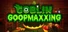 Goblin Goopmaxxing