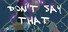 Don't Say That