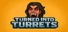 Turned Into Turrets