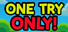 One Try Only!