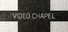 VIDEO CHAPEL