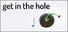 get in the hole