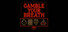 Gamble Your Breath