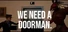 We need a doorman.