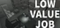 LOW VALUE JOB