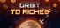 Orbit to Riches