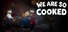 We Are So Cooked