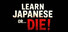 Learn Japanese or... Die!
