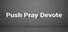 Push Pray Devote