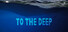 To The Deep