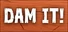 DAM IT
