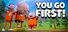 You Go First!