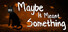 Maybe It Meant Something