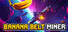 Banana Belt Miner
