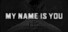 My Name is You