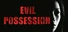 EVIL POSSESSION