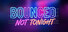 Bounced: Not Tonight