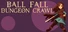 Ball, Fall, Dungeon Crawl