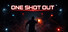 ONE SHOT OUT