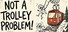 Not a Trolley Problem!
