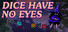 Dice Have No Eyes