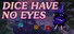 Dice Have No Eyes