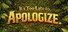 It's too late to apologize.