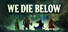 We Die Below