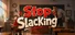 Stop slacking