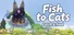 Fish to Cats: Catch & Feed