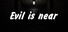 Evil is near