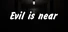 Evil is near