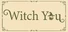 Witch You!