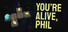You're Alive, Phil