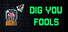 Dig You Fools