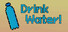 Drink Water!