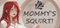 MOMMY'S SQUIRT!