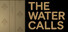 The Water Calls