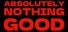 ABSOLUTELY NOTHING GOOD