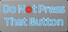Do Not Press That Button