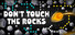 Don't Touch The Rocks