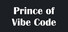 Prince of Vibe Code