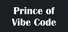 Prince of Vibe Code