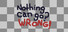 Nothing Can Go? Wrong!