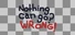 Nothing Can Go? Wrong!