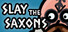 Slay The Saxons