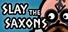 Slay The Saxons
