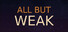 All But Weak