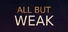 All But Weak