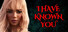 I Have Known You